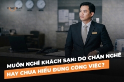 Muốn nghỉ khách sạn: do chán nghề hay chưa hiểu đúng công việc?
