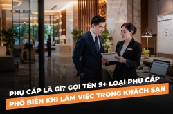 Phụ cấp là gì? Gọi tên 9+ loại phụ cấp phổ biến khi làm việc trong khách sạn
