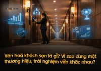 Văn hoá khách sạn là gì? Vì sao cùng một thương hiệu, trải nghiệm vẫn khác nhau?