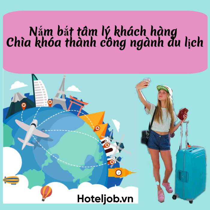 Nắm bắt tâm lý khách hàng - Chìa khóa thành công ngành du lịch