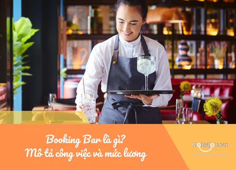 Booking bar là gì? Bản mô tả công việc booking bar và mức lương mới nhất
