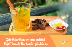 Giới thiệu thêm 04 món cocktail Việt Nam để Bartender ghi dấu ấn