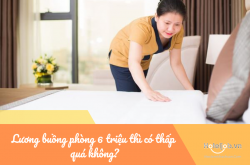 Lương buồng phòng 6 triệu thì có thấp quá không?