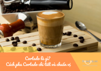 Cortado là gì? Cách pha Cortado chi tiết và chuẩn vị