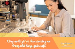 Công nợ là gì? Gọi tên 07 báo cáo công nợ thường có trong nhà hàng, quán café